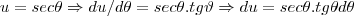 u=sec\theta \Rightarrow du/d\theta =sec\theta.tg\vartheta \Rightarrow du=sec\theta.tg\theta d\theta u=sec\theta \Rightarrow du/d\theta =sec\theta.tg\vartheta \Rightarrow du=sec\theta.tg\theta d\theta
