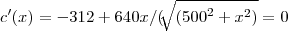 c'(x)=-312+640x/(\sqrt[]{({500}^{2}+{x}^{2})}=0