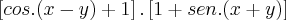 \left[ cos.(x-y) + 1 \right].\left[ 1 + sen.(x+y) \right]
