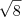\sqrt8