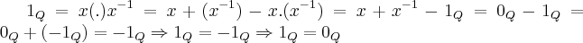 {1}_{Q}=x(.){x}^{-1}=x+({x}^{-1})-x.({x}^{-1})=x+{x}^{-1}-{1}_{Q}={0}_{Q}-{1}_{Q}={0}_{Q}+({-1}_{Q})={-1}_{Q}\Rightarrow {1}_{Q}={-1}_{Q}\Rightarrow {1}_{Q}={0}_{Q}