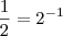 \frac{1}{2} = 2^{-1} \frac{1}{2} = 2^{-1}