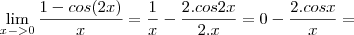 \lim_{x->0} \frac{1-cos(2x)}{x} = \frac{1}{x}-\frac{2.cos2x}{2.x} = 0-\frac{2.cosx}{x}=