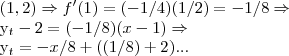 (1,2)\Rightarrow f'(1)=(-1/4)(1/2)=-1/8\Rightarrow 


{y}_{t}-2=(-1/8)(x-1)\Rightarrow

{y}_{t}=-x/8+((1/8)+2)...