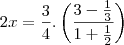 2x=\frac{3}{4}.\left(\frac{3-\frac{1}{3}}{1+\frac{1}{2}}\right)