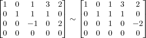 \begin{bmatrix} 
1 & 0 & 1 & 3 & 2 \\
0 & 1 & 1 & 1 & 0 \\
0 & 0 & -1 & 0 & 2 \\
0 & 0 & 0 & 0 & 0 \end{bmatrix}
\sim
\begin{bmatrix}
1 & 0 & 1 & 3 & 2 \\
0 & 1 & 1 & 1 & 0 \\
0 & 0 & 1 & 0 & -2 \\
0 & 0 & 0 & 0 & 0 \end{bmatrix}