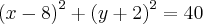 {(x-8)}^{2}+{(y+2)}^{2}=40 {(x-8)}^{2}+{(y+2)}^{2}=40