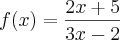 f(x)= \frac{2x+5}{3x-2} f(x)= \frac{2x+5}{3x-2}