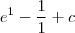 e^1 - \frac{1}{1} + c