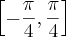 \left[-\frac{\pi}{4},\frac{\pi}{4} \right]