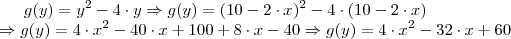 g(y) = y^{2} - 4 \cdot y \Rightarrow g(y) = (10 - 2\cdot x)^{2} - 4 \cdot (10 - 2 \cdot x) \newline
\Rightarrow g(y) = 4 \cdot x^{2} - 40 \cdot x + 100 + 8 \cdot x - 40 \Rightarrow g(y) = 4 \cdot x^{2} - 32 \cdot x + 60