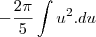 -\frac{2\pi}{5}\int u^2.du -\frac{2\pi}{5}\int u^2.du