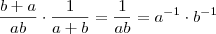 \frac{b+a}{ab} \cdot \frac{1}{a+b} = \frac{1}{ab} = a^{-1} \cdot b^{-1} \frac{b+a}{ab} \cdot \frac{1}{a+b} = \frac{1}{ab} = a^{-1} \cdot b^{-1}