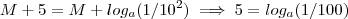 M + 5 = M + log_a (1/10^2) \implies 5 = log_a (1/100) M + 5 = M + log_a (1/10^2) \implies 5 = log_a (1/100)