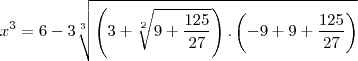 x^3=6-3\sqrt[3]{\left(3+\sqrt[2]{9+\frac{125}{27}}\right).\left(-9+9+\frac{125}{27}\right)}