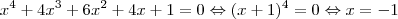 x^4+4x^3+6x^2+4x+1=0\Leftrightarrow (x+1)^4=0\Leftrightarrow x=-1