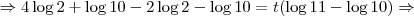 \Rightarrow 4 \log{2} + \log{10} - 2 \log{2} - \log{10} = t( \log{11} - \log{10}) \Rightarrow