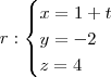 r:\begin{cases}x = 1+t \\
y = -2 \\
z= 4 \end{cases} r:\begin{cases}x = 1+t \\
y = -2 \\
z= 4 \end{cases}