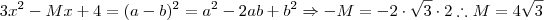 3x^2 -Mx +4 = (a-b)^2 = a^2 -2ab +b^2 \Rightarrow -M = -2 \cdot \sqrt{3} \cdot 2 \therefore M = 4 \sqrt{3} 3x^2 -Mx +4 = (a-b)^2 = a^2 -2ab +b^2 \Rightarrow -M = -2 \cdot \sqrt{3} \cdot 2 \therefore M = 4 \sqrt{3}