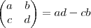 \begin{pmatrix}
a & b \\
c & d
\end{pmatrix} = ad - cb \begin{pmatrix}
a & b \\
c & d
\end{pmatrix} = ad - cb