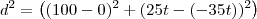 d^2=\left((100-0)^2+(25t-(-35t))^2\right)