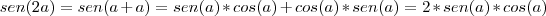 sen(2a)=sen(a+a)=sen(a)*cos(a)+cos(a)*sen(a)=2*sen(a)*cos(a) sen(2a)=sen(a+a)=sen(a)*cos(a)+cos(a)*sen(a)=2*sen(a)*cos(a)