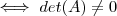 \iff det(A) \neq 0 \iff det(A) \neq 0