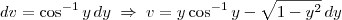 dv = \cos^{-1} y \, dy\; \Rightarrow \; v =  y\cos^{-1}y - \sqrt{1-y^2}\,dy