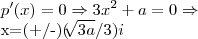 p'(x)=0\Rightarrow 3x^2+a=0\Rightarrow

x=(+/-)(\sqrt[]{3a}/3)i