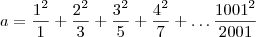 a = \dfrac{1^2}{1} + \dfrac{2^2}{3} + \dfrac{3^2}{5} + \dfrac{4^2}{7} + \ldots \dfrac{1001^2}{2001} a = \dfrac{1^2}{1} + \dfrac{2^2}{3} + \dfrac{3^2}{5} + \dfrac{4^2}{7} + \ldots \dfrac{1001^2}{2001}