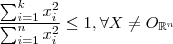\frac{ \sum_{i=1}^k x_i^2}{\sum_{i=1}^n x_i^2} \leq 1 , \forall X \neq O_{\mathbb{R}^n \frac{ \sum_{i=1}^k x_i^2}{\sum_{i=1}^n x_i^2} \leq 1 , \forall X \neq O_{\mathbb{R}^n