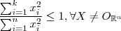 \frac{  \sum_{i=1}^k x_i^2}{\sum_{i=1}^n x_i^2} \leq 1   , \forall X \neq  O_{\mathbb{R}^n