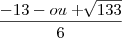 \frac{-13- ou + \sqrt[]{133}}{6}