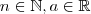 n \in \mathbb{N} , a \in \mathbb{R}