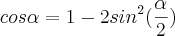 cos\alpha=1-2{sin}^{2}(\frac{\alpha}{2}) cos\alpha=1-2{sin}^{2}(\frac{\alpha}{2})