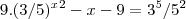 9.(3/5)^x^2-x-9 = 3^5/5^2
