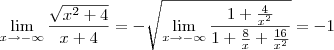 \lim_{x\rightarrow-\infty}\frac{\sqrt{x^2+4}}{x+4}=-\sqrt{\lim_{x\rightarrow-\infty}\frac{1+\frac{4}{x^2}}{1+\frac{8}{x}+\frac{16}{x^2}}}=-1