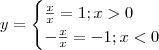 y = \begin{cases} \frac{x}{x} =1 ; x > 0 \\ -\frac{x}{x} = - 1; x < 0\end{cases}