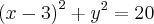 {(x-3)}^{2}+{y}^{2}=20 {(x-3)}^{2}+{y}^{2}=20