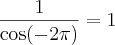 \frac{1}{\cos (- 2\pi)} = 1 \frac{1}{\cos (- 2\pi)} = 1