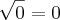 \sqrt[]{0}=0