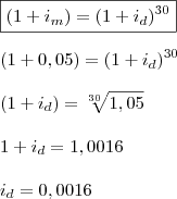 \\ \boxed{(1 + i_m) = (1 + i_d)^{30}} \\\\ (1 + 0,05) = (1 + i_d)^{30} \\\\ (1 + i_d) = \sqrt[30]{1,05} \\\\ 1 + i_d = 1,0016 \\\\ i_d = 0,0016