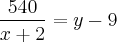 \frac{540}{x + 2} = y - 9 \frac{540}{x + 2} = y - 9