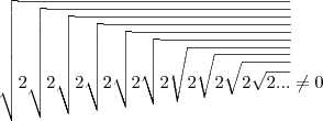 \sqrt{2 \sqrt{2 \sqrt{2\sqrt{2\sqrt{2\sqrt{2\sqrt{2\sqrt{2\sqrt{2\sqrt{2 ...}}}}}}}}}} \neq 0 \sqrt{2 \sqrt{2 \sqrt{2\sqrt{2\sqrt{2\sqrt{2\sqrt{2\sqrt{2\sqrt{2\sqrt{2 ...}}}}}}}}}} \neq 0