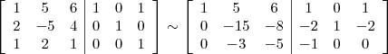 \left[\begin{array}{ccc|ccc} 1 & 5 & 6 & 1 & 0 & 1 \\ 2 & -5 & 4 & 0 & 1 & 0 \\ 1 & 2 & 1 & 0 & 0 & 1 \end{array}\right] \sim \left[\begin{array}{ccc|ccc} 1 & 5 & 6 & 1 & 0 & 1 \\ 0 & -15 & -8 & -2 & 1 & -2 \\ 0 & -3 & -5 & -1 & 0 & 0 \end{array}\right]