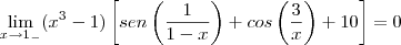 \lim_{x\rightarrow1_-}(x^3-1)\left[sen\left(\frac{1}{1-x}\right)+cos\left(\frac{3}{x}\right\rihgt)+10\right]=0