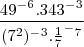 \[\frac{49^-^6.343^-^3}{(7^2)^-^3.\frac{1}{7}^-^7}\]
