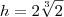 h=2\sqrt[3]2