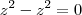 z^2-z^2 = 0 z^2-z^2 = 0