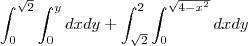 \int_{0}^{\sqrt2}\int_{0}^{y}dxdy+\int_{\sqrt2}^{2}\int_{0}^{\sqrt{4-x^2}}dxdy